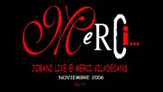 JOBANI LIVE @ MERCI VILADECANS (NOVIEMBRE 2006) CD-1