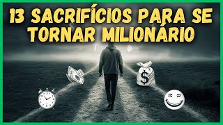 Você está disposto a fazer esses 13 sacrifícios que ninguém te conta para se tornar milionário??