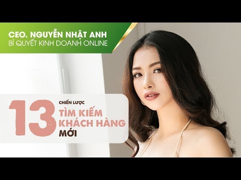 KINH DOANH ONLINE 08 - 13 chiến lược tìm kiếm khách hàng mới by #CeoNguyễnNhậtAnh