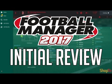 Football Manager 2017 Initial Review | ShopTo
