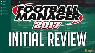Football Manager 2017 Initial Review | ShopTo