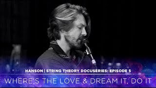 HANSON - STRING THEORY Docuseries - Ep. 5: Where&#39;s the Love &amp; Dream It, Do It