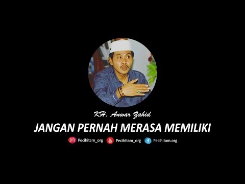 Ceramah Singkat KH Anwar Zahid: JANGAN PERNAH MERASA MEMILIKI