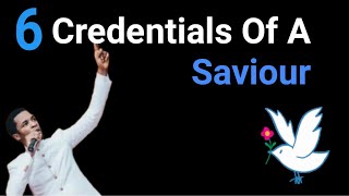6 Credentials Of A Saviour, by Apostle Micheal Orokpo
