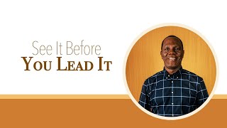 SEE IT BEFORE YOU LEAD IT