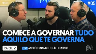 #05 COMECE A GOVERNAR TUDO AQUILO QUE TE GOVERNA | Feat.ANDRÉ FERNANDES E LUIZ HERMÍNIO | PVCAST