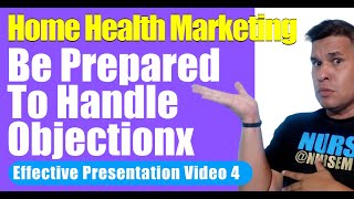 Effective Presentation Part 4 | List of Objections | Home Health Marketing | Home Health Marketing