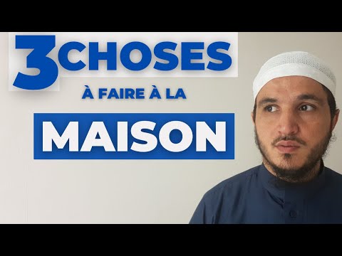 3 CHOSES QUE CHAQUE MUSULMAN DOIT FAIRE DANS SA MAISON