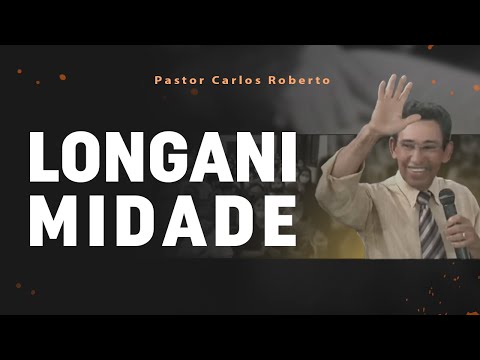 LONGANIMIDADE | Carlos Roberto - Pregador do Evangelho | Hidrolândia - GO