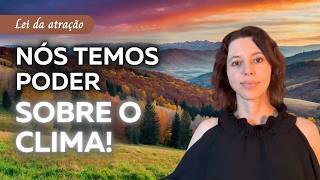 Nós Temos Poder Sobre o Clima | Lei da Atração