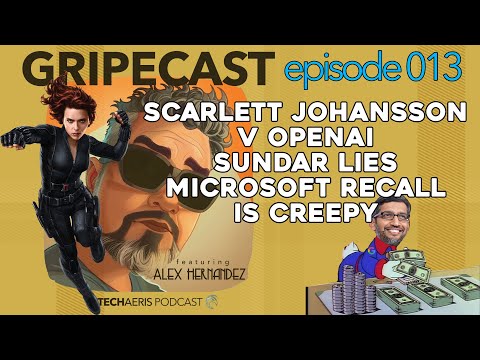 GripeCast Episode 013 — Scarlett Johansson vs. OpenAI | Sundar and Google Lie | Microsoft Recall AI