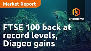 ftse-100-back-at-record-levels-diageo-gains-on-new-cfo-but-ihg-declines-market-report