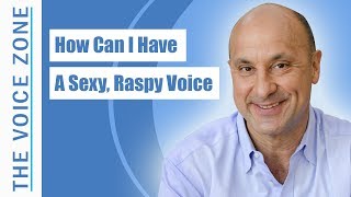 How Can I Have A Sexy, Raspy Voice