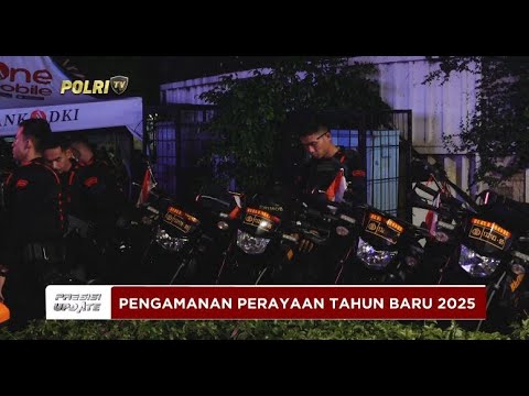 PRESISI UPDATE :  POLRI AMANKAN PERGANTIAN TAHUN 2025 01/01/2025 10.00