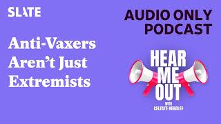 Anti-Vaxers Aren’t Just Extremists | Hear Me Out