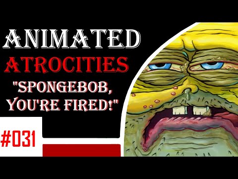 Animated Atrocities 031 || "Spongebob, You're Fired!" [Spongebob]