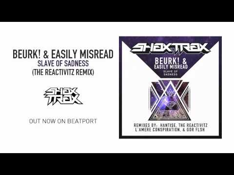Beurk! & Easily Misread "Slave of Sadness" (The Reactivitz Remix) [SHAX TRAX]