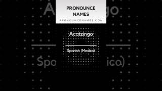 How to pronounce Acatzingo