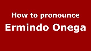 How to pronounce Ermindo Onega