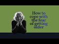 How to cope with the fear of getting older