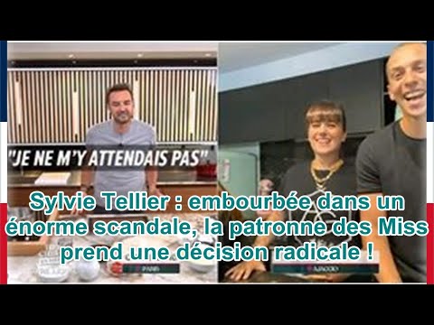 Sylvie Tellier : embourbée dans un énorme scandale, la patronne des Miss prend une décision rad...