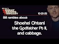 Ohtani Godfather Pt II Cabbage Monday Morning Podcast 10 20 25 Bill Burr