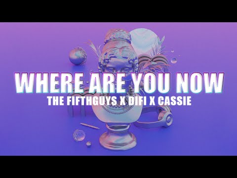 The FifthGuys, DiFi & Cassie - Where Are You Now