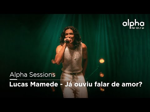 Alpha Sessions: Lucas Mamede - Já ouviu falar de amor? | Alpha