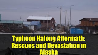 Typhoon Halong Aftermath: Rescues and Devastation in Alaska