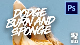 DODGE, BURN &amp; SPONGE | KNOW YOUR TOOLS - PHOTOSHOP BASICS 2019 | Lighten, Darken and Saturate