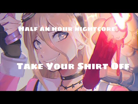 Take Your Shirt Off - Nightcore - 30 Minutes