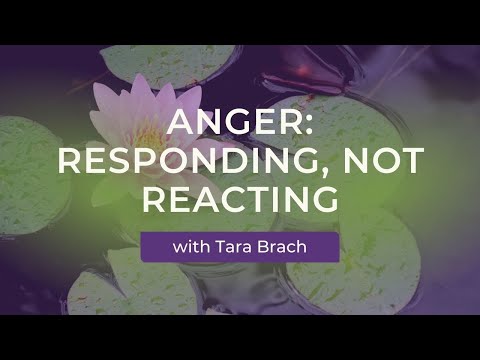 Dealing with Anger: Responding, Not Reacting with Tara Brach