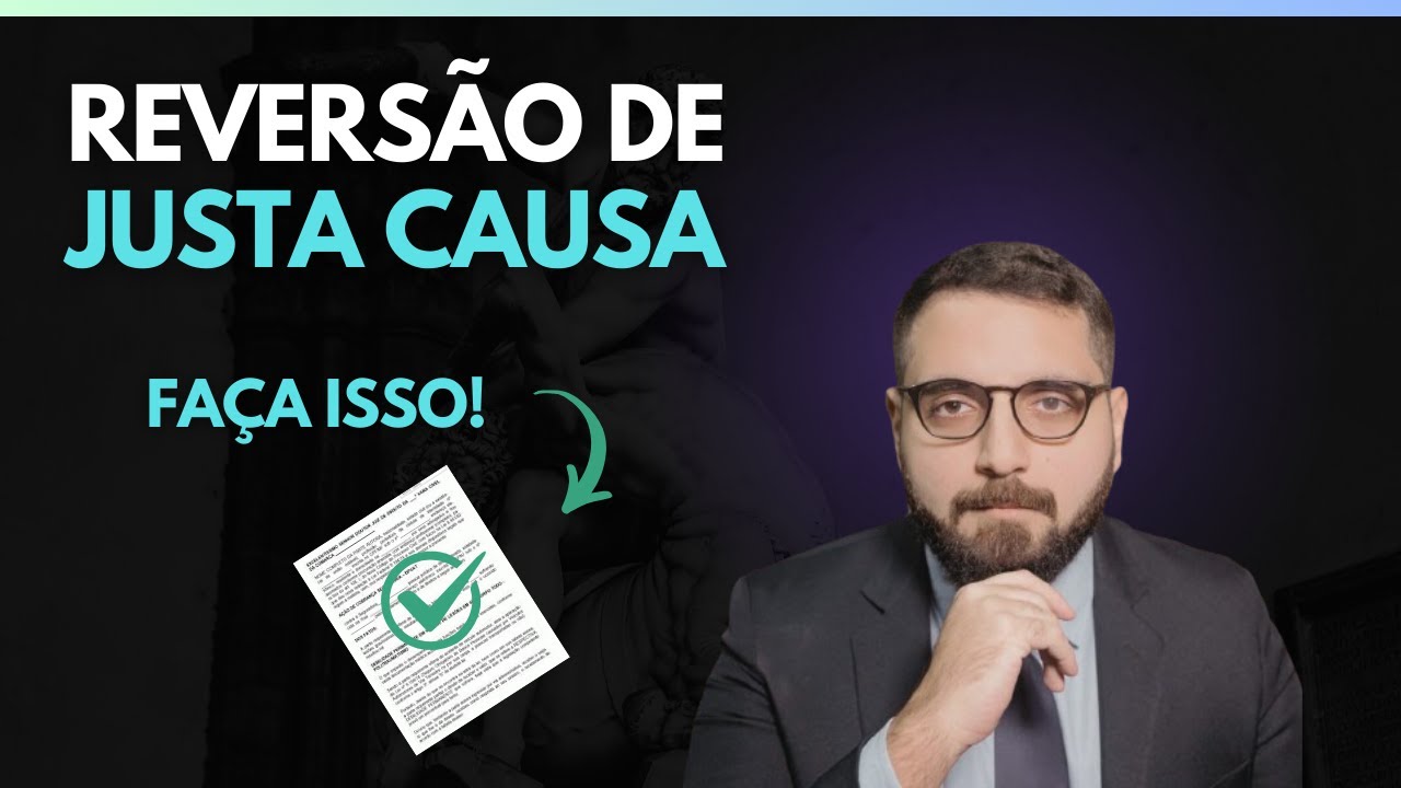 Reversão De Justa Causa: O que é, como atuar no processo e ter a procedência da sua Ação