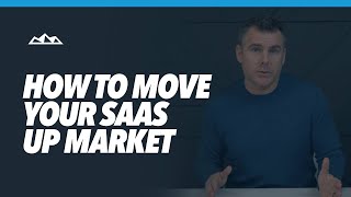 How to Go Up Market With Your SaaS