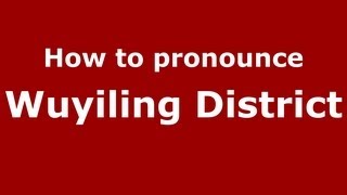 How to pronounce Wuyiling District