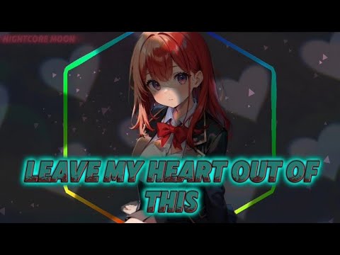 Nightcore - Leave My Heart Out Of This 《 lyrics 》