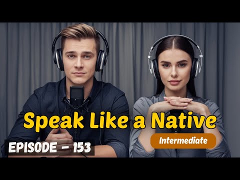 Speak Like a Native | English Learning Podcast Conversation Episode 153