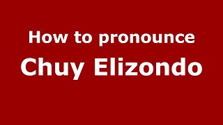 How to pronounce Chuy Elizondo