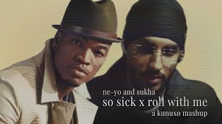 SO SICK X ROLL WITH ME | NE-YO &amp; SUKHA (KUNUXO MASHUP)