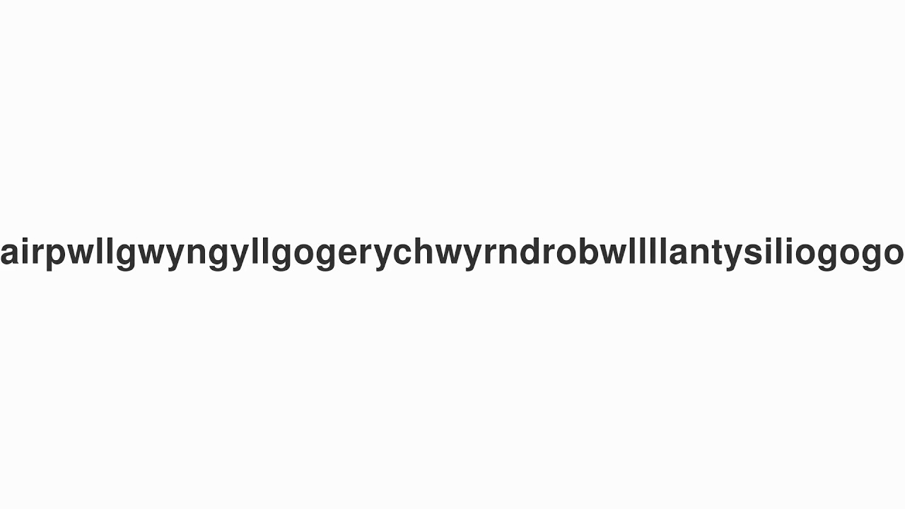 How to Pronounce Llanfairpwllgwyngyllgogerychwyrndrobwllllantysiliogogogoch