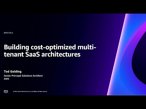 AWS re:Invent 2023 - Building cost-optimized multi-tenant SaaS architectures (ARC311)