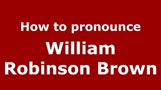 How to pronounce William Robinson Brown