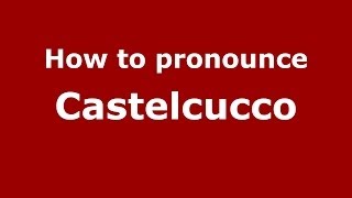 How to pronounce Castelcucco
