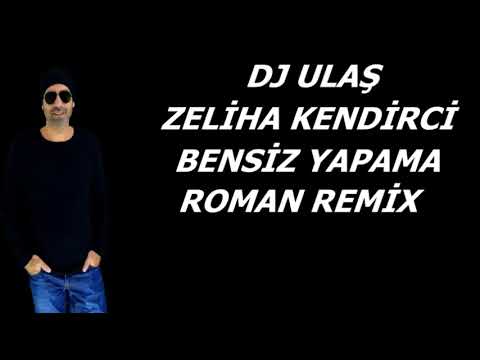 DJ ULAŞ ZELİHA KENDİRCİ BENSİZ YAPAMA ROMAN REMİX