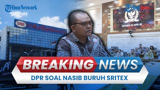 BREAKING NEWS: DPR Gelar Rapat Kerja dengan Serikat Pekerja Sritex Group, Minta Pabrik Dibuka Lagi