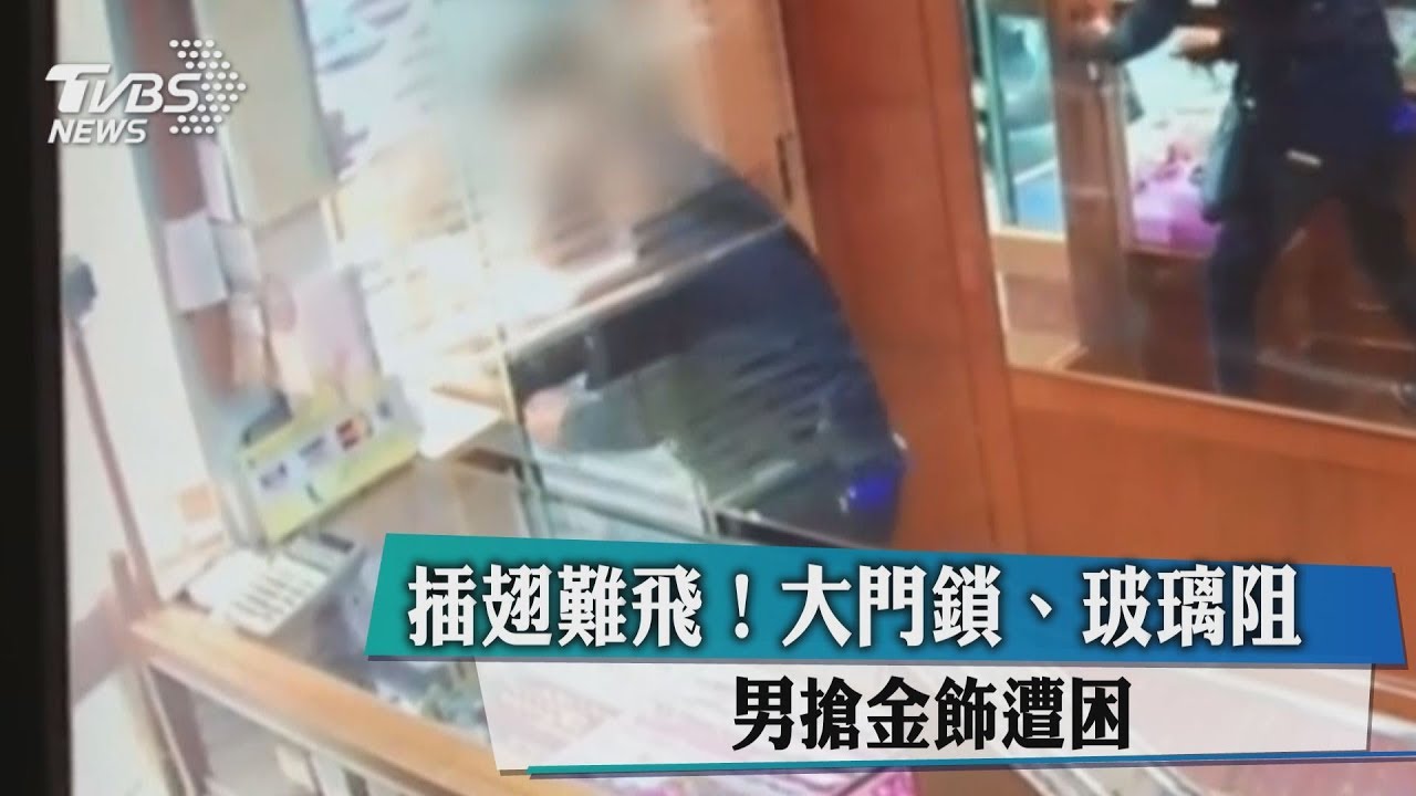 插翅難飛!大門鎖、玻璃阻 男搶金飾遭困
