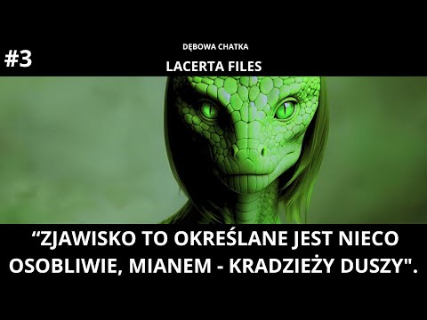 Lacerta Files - Część 3 - Zjawisko to określane jest nieco osobliwie, mianem "kradzieży duszy"