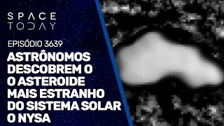 ASTRÔNOMOS DESCOBREM O ASTEROIDE MAIS ESTRANHO DO SISTEMA SOLAR O NYSA!!!