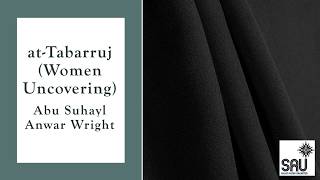 at-Tabarruj (Women Uncovering) - Abu Suhayl Anwar Wright