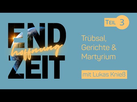 Trübsal, Gerichte und Martyrium – Lukas Knieß | Endzeithoffnung (Teil 3/7)